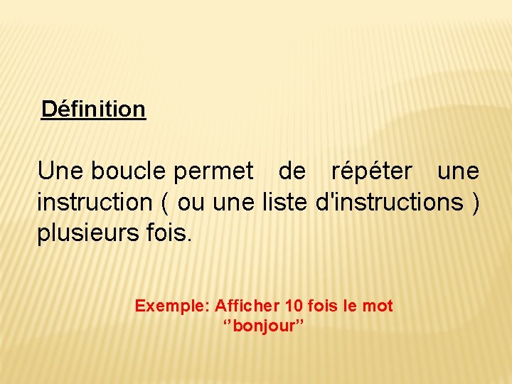 Définition Une boucle permet de répéter une instruction ( ou une liste d'instructions )