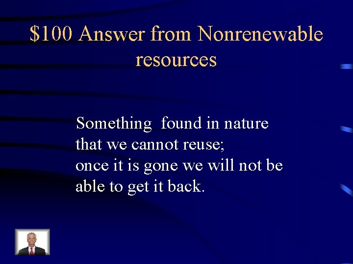 $100 Answer from Nonrenewable resources Something found in nature that we cannot reuse; once