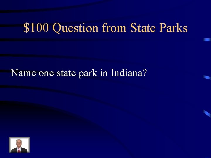 $100 Question from State Parks Name one state park in Indiana? 