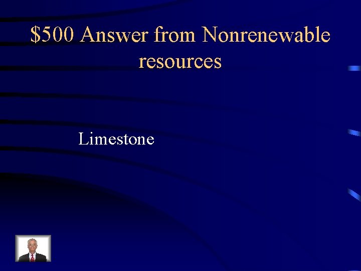 $500 Answer from Nonrenewable resources Limestone 