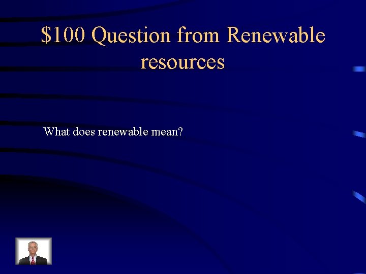 $100 Question from Renewable resources What does renewable mean? 