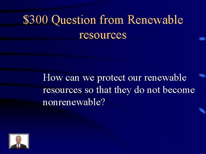 $300 Question from Renewable resources How can we protect our renewable resources so that