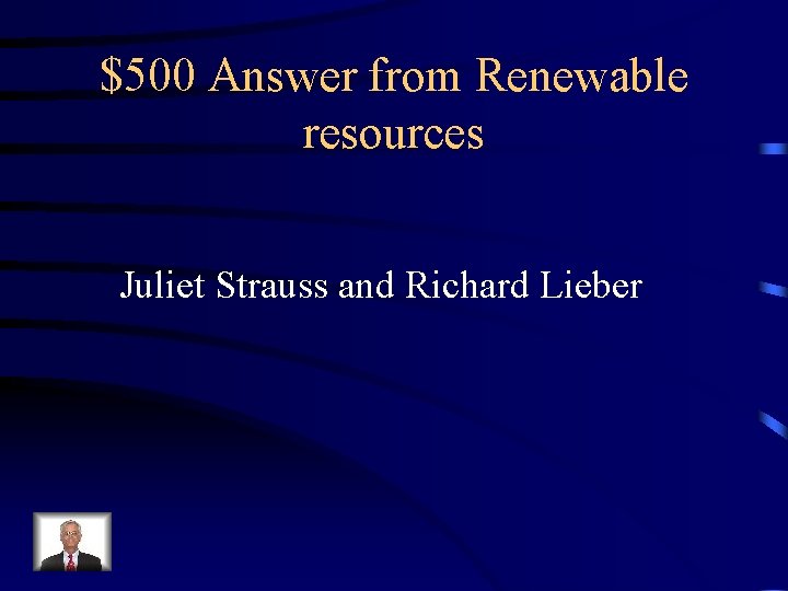 $500 Answer from Renewable resources Juliet Strauss and Richard Lieber 
