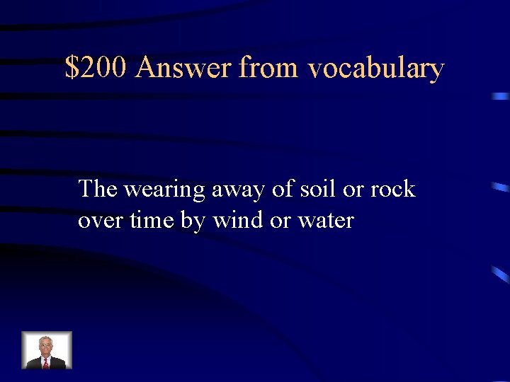 $200 Answer from vocabulary The wearing away of soil or rock over time by