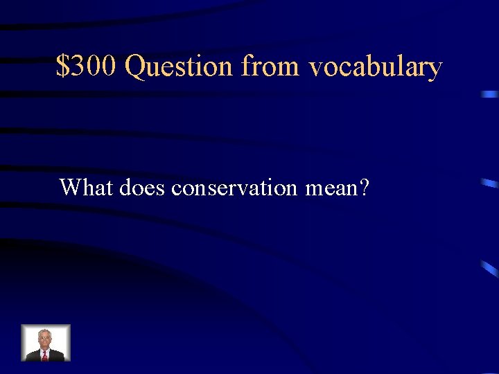 $300 Question from vocabulary What does conservation mean? 