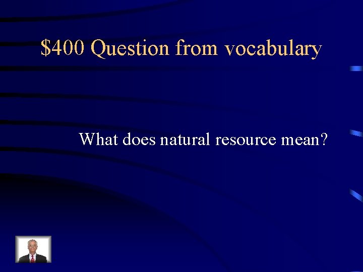 $400 Question from vocabulary What does natural resource mean? 