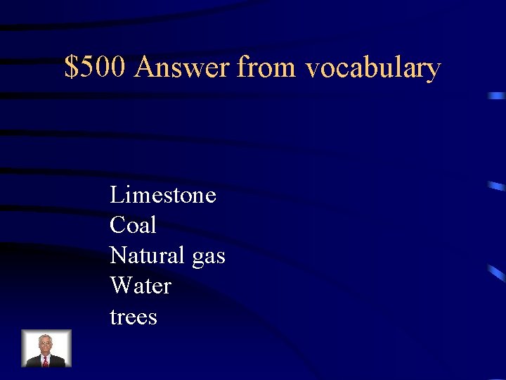 $500 Answer from vocabulary Limestone Coal Natural gas Water trees 