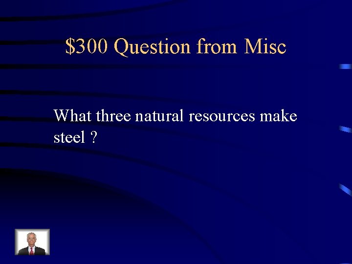 $300 Question from Misc What three natural resources make steel ? 