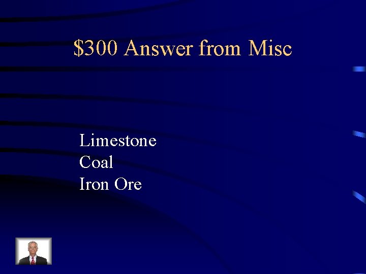 $300 Answer from Misc Limestone Coal Iron Ore 