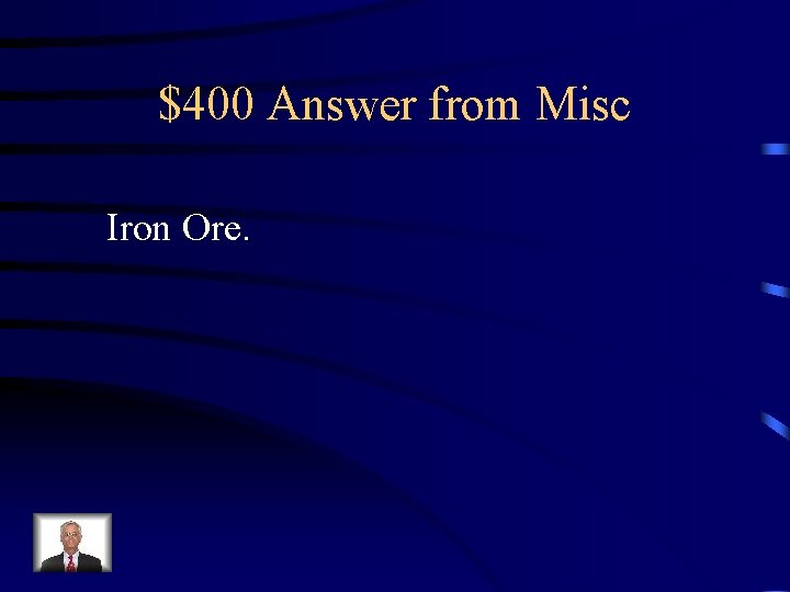 $400 Answer from Misc Iron Ore. 