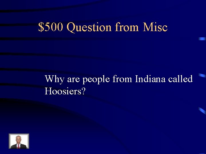 $500 Question from Misc Why are people from Indiana called Hoosiers? 