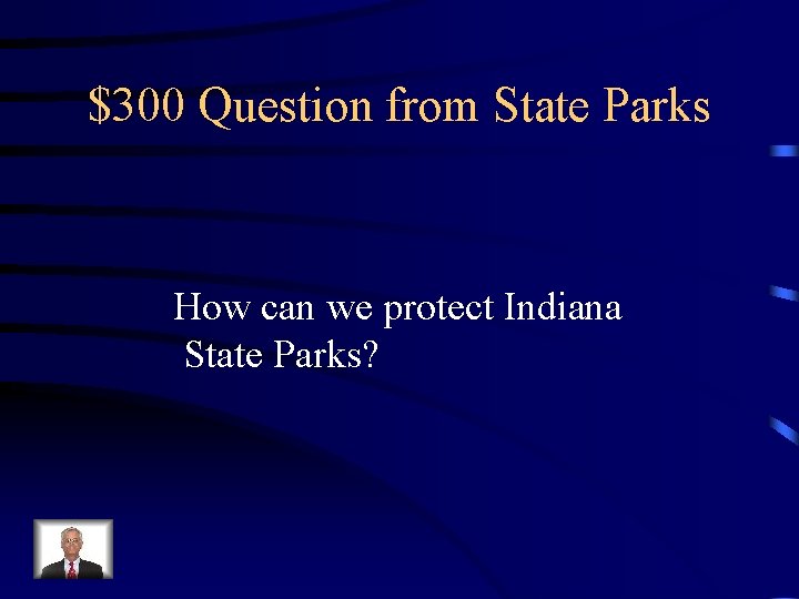 $300 Question from State Parks How can we protect Indiana State Parks? 