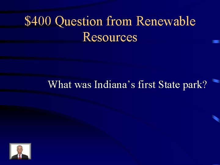 $400 Question from Renewable Resources What was Indiana’s first State park? 
