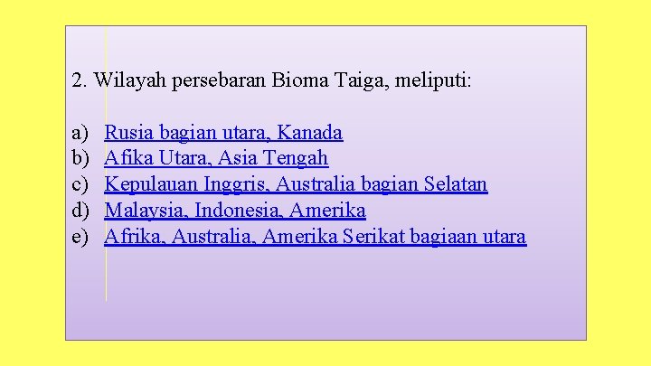 2. Wilayah persebaran Bioma Taiga, meliputi: a) b) c) d) e) Rusia bagian utara,