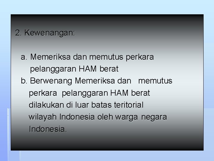 2. Kewenangan: a. Memeriksa dan memutus perkara pelanggaran HAM berat b. Berwenang Memeriksa dan