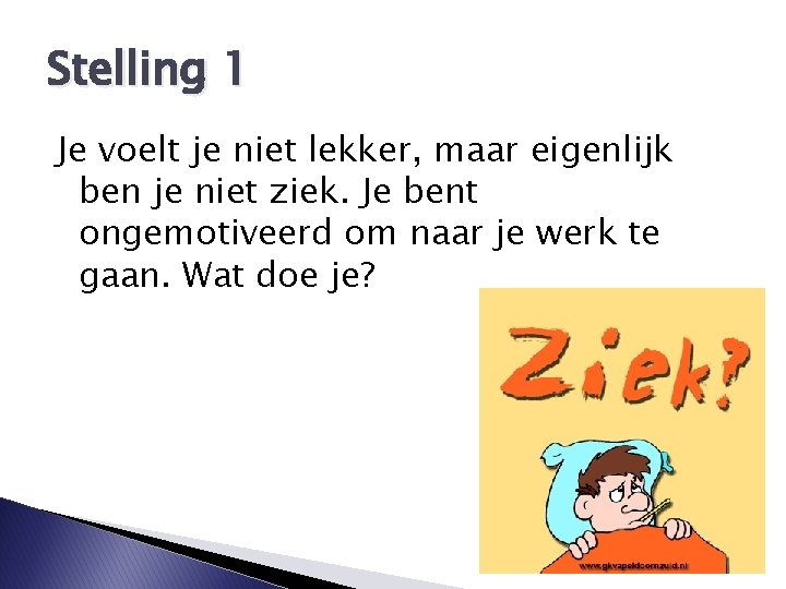 Stelling 1 Je voelt je niet lekker, maar eigenlijk ben je niet ziek. Je