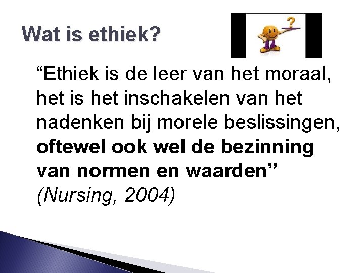 Wat is ethiek? “Ethiek is de leer van het moraal, het is het inschakelen