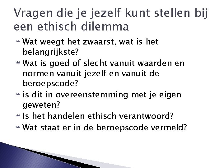 Vragen die je jezelf kunt stellen bij een ethisch dilemma Wat weegt het zwaarst,