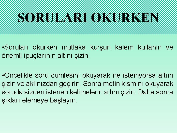 SORULARI OKURKEN • Soruları okurken mutlaka kurşun kalem kullanın ve önemli ipuçlarının altını çizin.