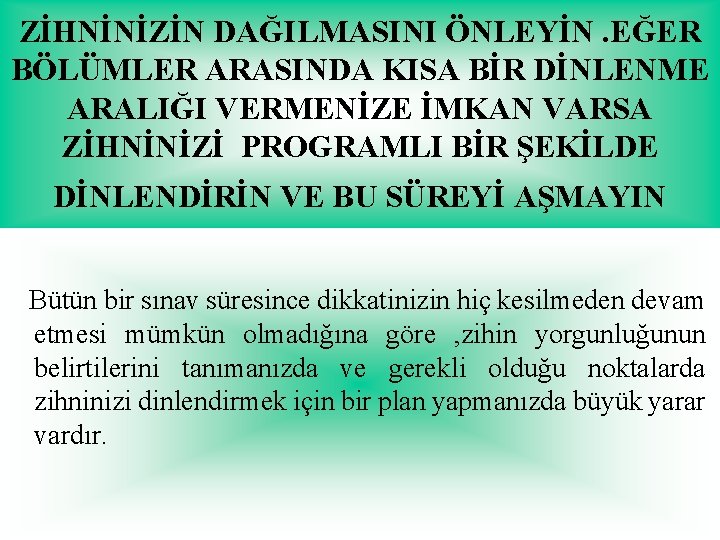 ZİHNİNİZİN DAĞILMASINI ÖNLEYİN. EĞER BÖLÜMLER ARASINDA KISA BİR DİNLENME ARALIĞI VERMENİZE İMKAN VARSA ZİHNİNİZİ