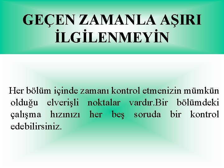 GEÇEN ZAMANLA AŞIRI İLGİLENMEYİN Her bölüm içinde zamanı kontrol etmenizin mümkün olduğu elverişli noktalar