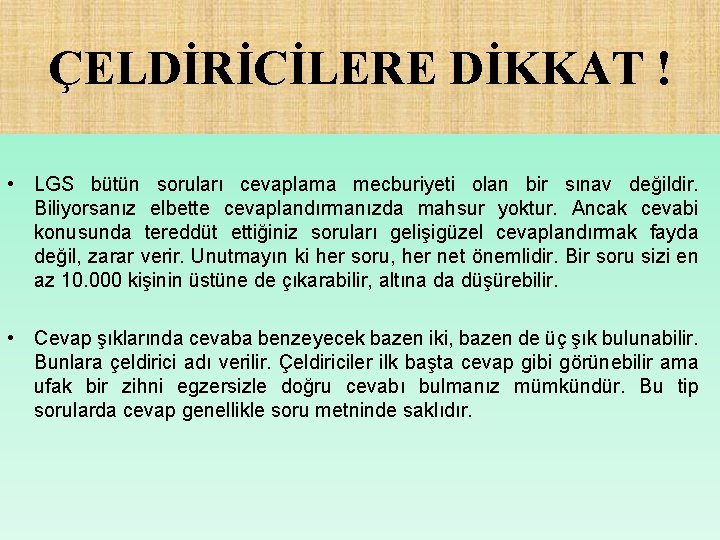 ÇELDİRİCİLERE DİKKAT ! • LGS bütün soruları cevaplama mecburiyeti olan bir sınav değildir. Biliyorsanız