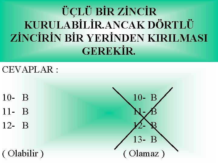 ÜÇLÜ BİR ZİNCİR KURULABİLİR. ANCAK DÖRTLÜ ZİNCİRİN BİR YERİNDEN KIRILMASI GEREKİR. CEVAPLAR : 10