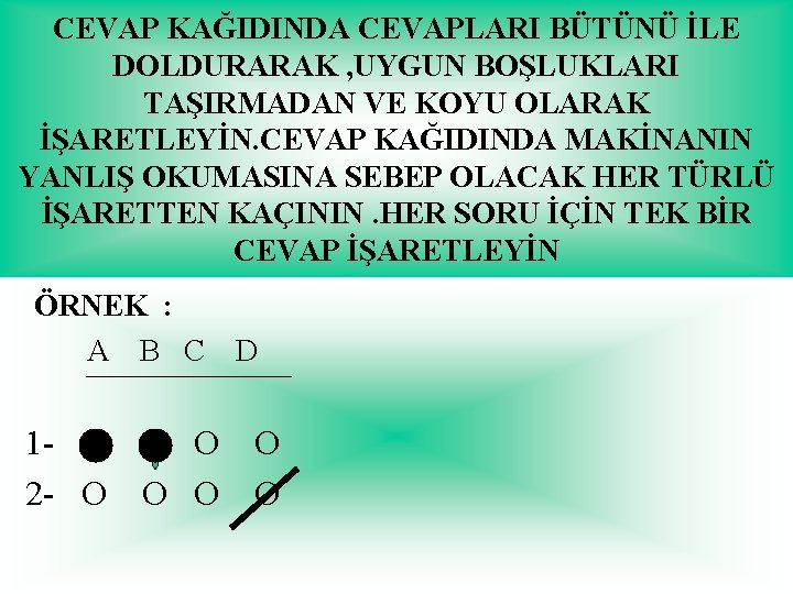 CEVAP KAĞIDINDA CEVAPLARI BÜTÜNÜ İLE DOLDURARAK , UYGUN BOŞLUKLARI TAŞIRMADAN VE KOYU OLARAK İŞARETLEYİN.