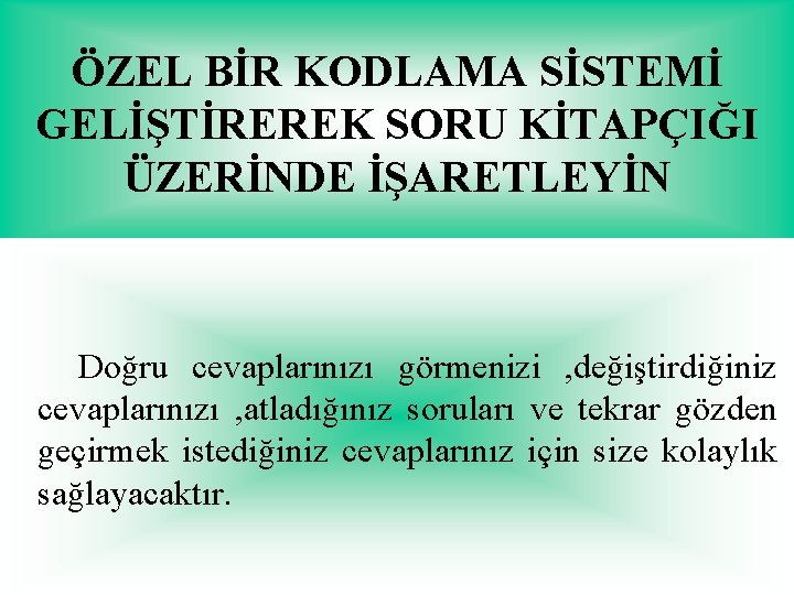 ÖZEL BİR KODLAMA SİSTEMİ GELİŞTİREREK SORU KİTAPÇIĞI ÜZERİNDE İŞARETLEYİN Doğru cevaplarınızı görmenizi , değiştirdiğiniz