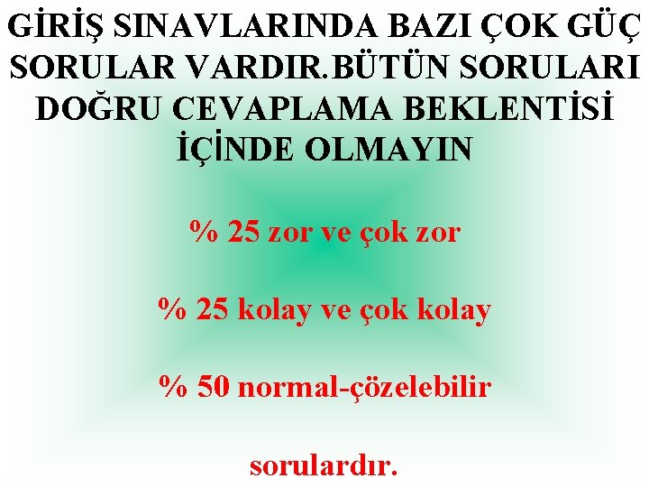 GİRİŞ SINAVLARINDA BAZI ÇOK GÜÇ SORULAR VARDIR. BÜTÜN SORULARI DOĞRU CEVAPLAMA BEKLENTİSİ İÇİNDE OLMAYIN