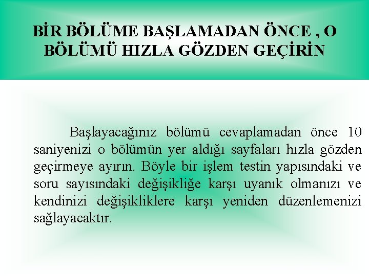 BİR BÖLÜME BAŞLAMADAN ÖNCE , O BÖLÜMÜ HIZLA GÖZDEN GEÇİRİN Başlayacağınız bölümü cevaplamadan önce