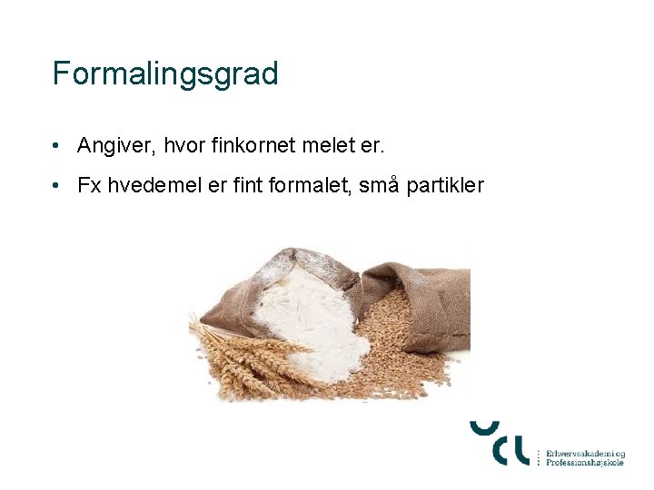 Formalingsgrad • Angiver, hvor finkornet melet er. • Fx hvedemel er fint formalet, små