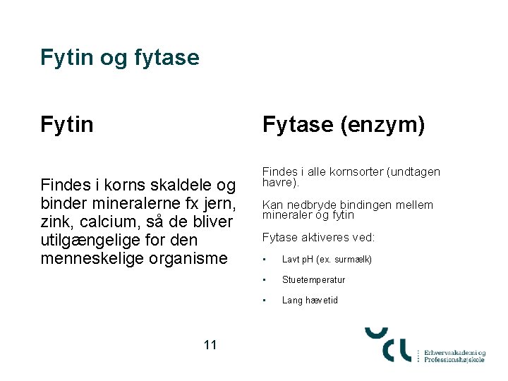 Fytin og fytase Fytin Fytase (enzym) Findes i korns skaldele og binder mineralerne fx