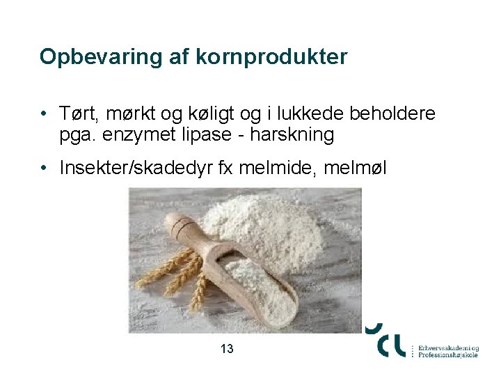 Opbevaring af kornprodukter • Tørt, mørkt og køligt og i lukkede beholdere pga. enzymet