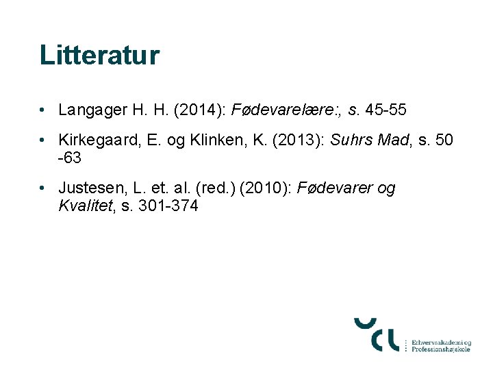 Litteratur • Langager H. H. (2014): Fødevarelære: , s. 45 -55 • Kirkegaard, E.