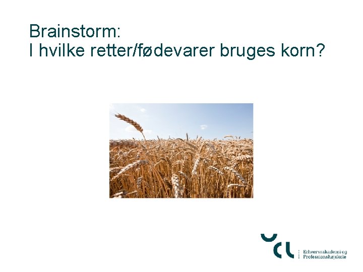 Brainstorm: I hvilke retter/fødevarer bruges korn? 