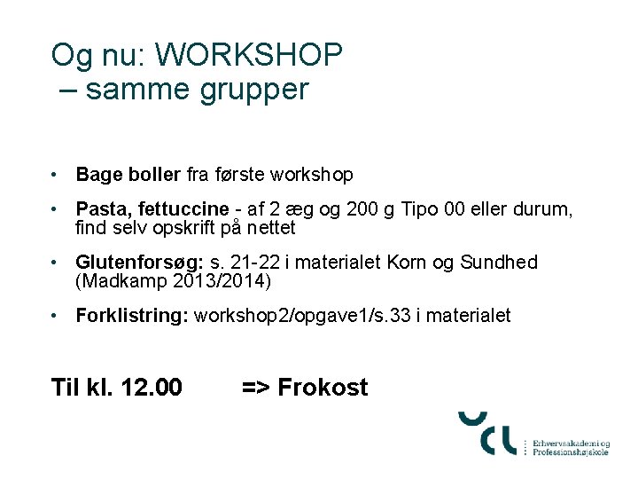 Og nu: WORKSHOP – samme grupper • Bage boller fra første workshop • Pasta,