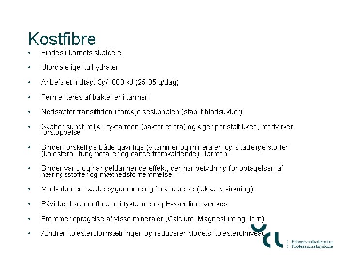 Kostfibre • Findes i kornets skaldele • Ufordøjelige kulhydrater • Anbefalet indtag: 3 g/1000