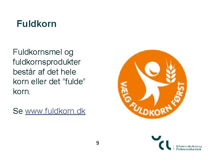 Fuldkornsmel og fuldkornsprodukter består af det hele korn eller det ”fulde” korn. Se www.