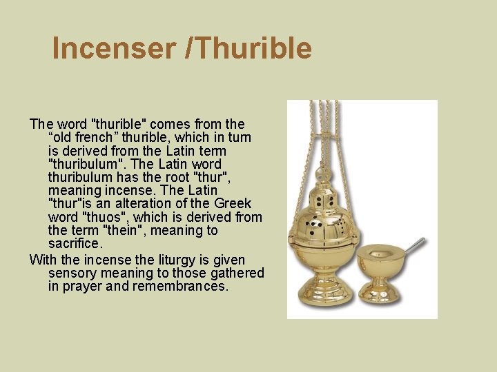 Incenser /Thurible The word "thurible" comes from the “old french” thurible, which in turn