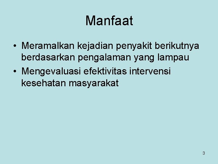 Manfaat • Meramalkan kejadian penyakit berikutnya berdasarkan pengalaman yang lampau • Mengevaluasi efektivitas intervensi