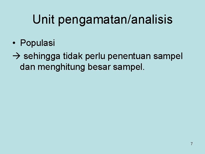 Unit pengamatan/analisis • Populasi sehingga tidak perlu penentuan sampel dan menghitung besar sampel. 7