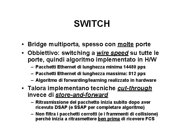 SWITCH • Bridge multiporta, spesso con molte porte • Obbiettivo: switching a wire speed