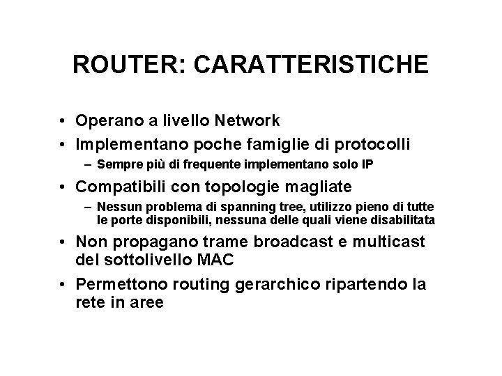 ROUTER: CARATTERISTICHE • Operano a livello Network • Implementano poche famiglie di protocolli –