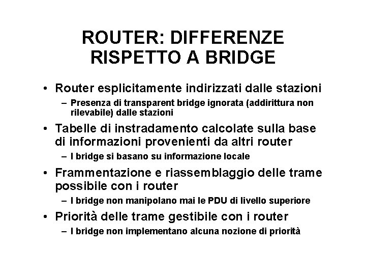 ROUTER: DIFFERENZE RISPETTO A BRIDGE • Router esplicitamente indirizzati dalle stazioni – Presenza di