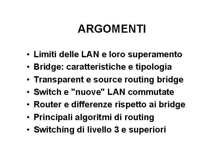 ARGOMENTI • • Limiti delle LAN e loro superamento Bridge: caratteristiche e tipologia Transparent