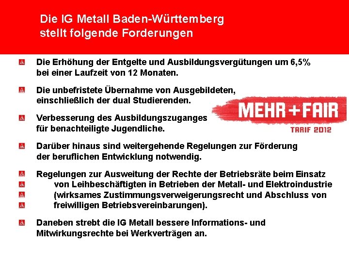 Die IG Metall Baden-Württemberg stellt folgende Forderungen Die Erhöhung der Entgelte und Ausbildungsvergütungen um