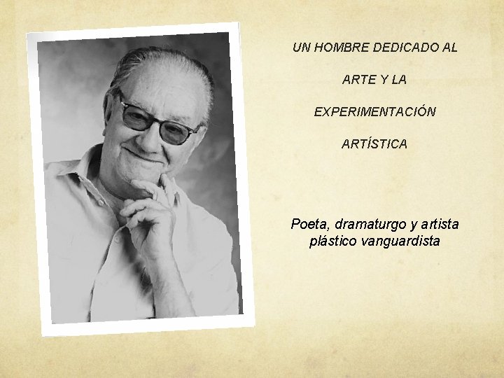 UN HOMBRE DEDICADO AL ARTE Y LA EXPERIMENTACIÓN ARTÍSTICA Poeta, dramaturgo y artista plástico