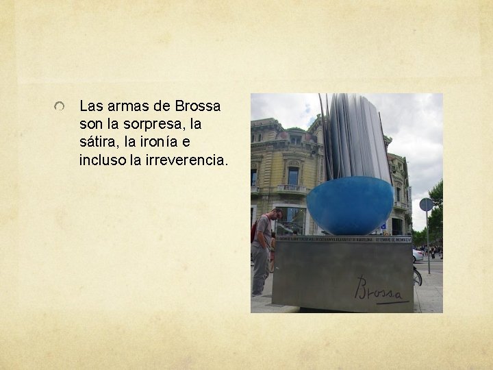 Las armas de Brossa son la sorpresa, la sátira, la ironía e incluso la