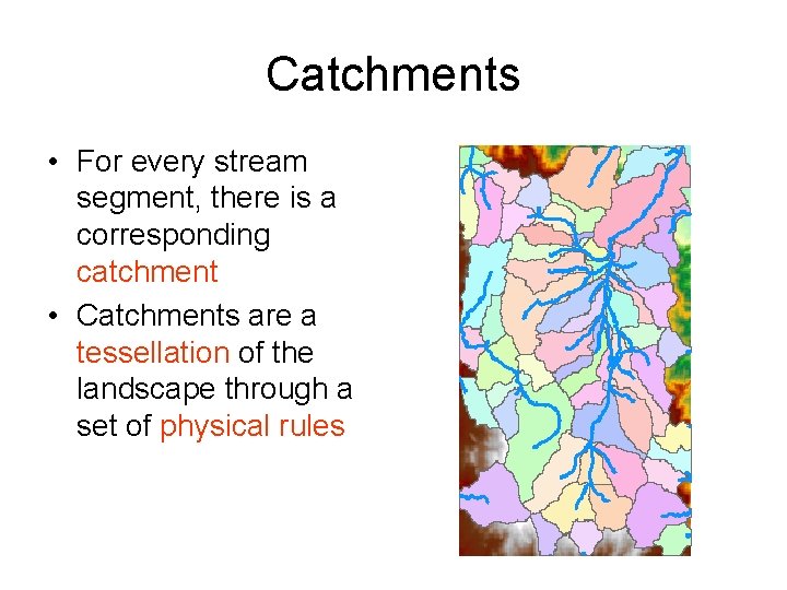 Catchments • For every stream segment, there is a corresponding catchment • Catchments are